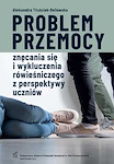 Problem przemocy, znęcania się i wykluczenia rówieśniczego z perspektywy uczniów