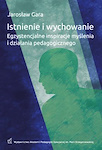 Istnienie i wychowanie. Egzystencjalne inspiracje myślenia i działania pedagogicznego