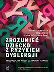 Zrozumieć dziecko z ryzykiem dysleksji Trudności w nauce czytania i pisania